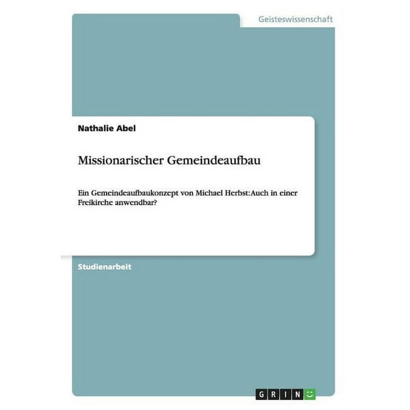 Missionarischer Gemeindeaufbau : Ein Gemeindeaufbaukonzept von Michael Herbst: Auch in einer Freikirche anwendbar? (Paperback)