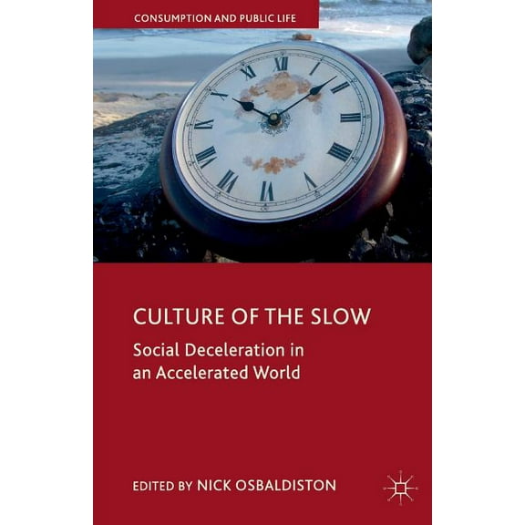 Consumption and Public Life Culture of the Slow: Social Deceleration in an Accelerated World, (Paperback)