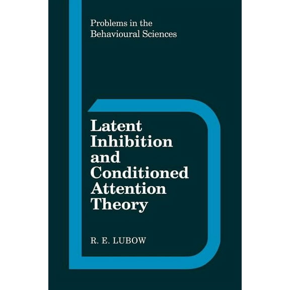 Problems in the Behavioural Sciences Latent Inhibition and Conditioned Attention Theory, Book 9, (Paperback)