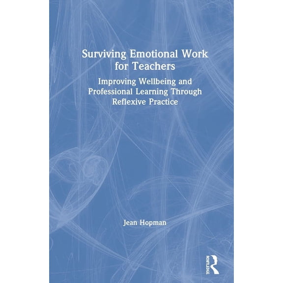 Surviving Emotional Work for Teachers: Improving Wellbeing and Professional Learning Through Reflexive Practice, (Hardcover)