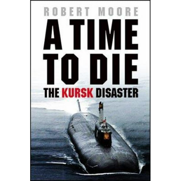 Pre-Owned A Time to Die: The Kursk Disaster (Paperback) 0385602650 9780385602655