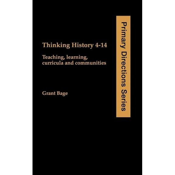 Primary Directions Series Thinking History 4-14: Teaching, Learning, Curricula and Communities, (Hardcover)