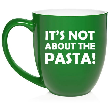 

It s Not About The Pasta Ceramic Coffee Mug Tea Cup Gift (16oz Green)