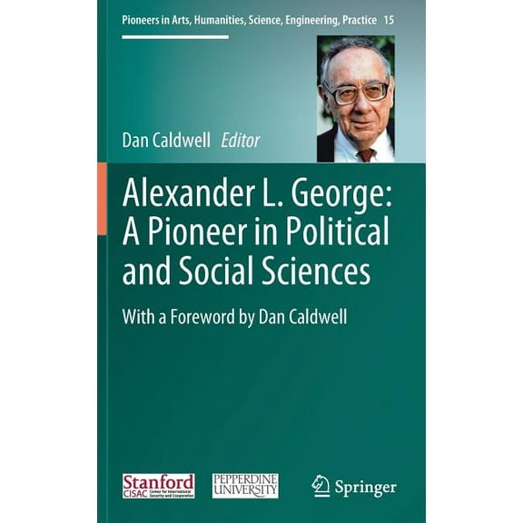 Pioneers in Arts, Humanities, Science, E Alexander L. George: A Pioneer in Political and Social Sciences: With a Foreword by Dan Caldwell, Book 15, (Hardcover)