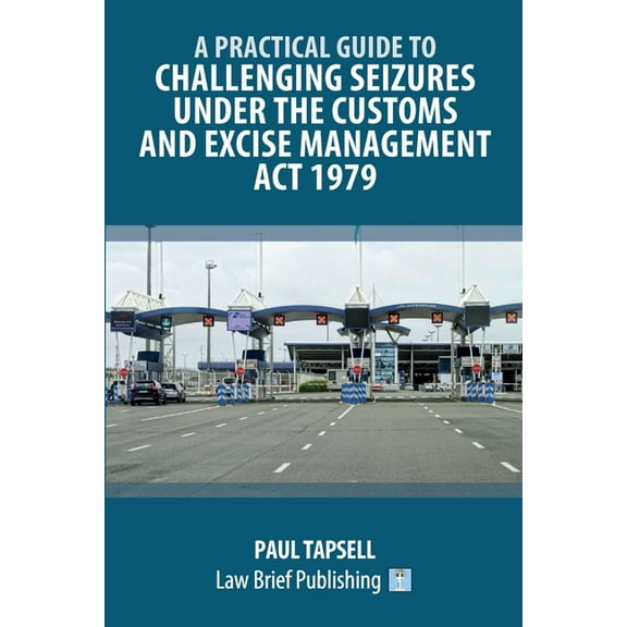 A Practical Guide to Challenging Seizures under the Customs and Excise Management Act 1979, (Paperback)
