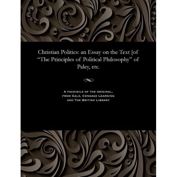 Christian Politics: An Essay on the Text [of the Principles of Political Philosophy of Paley, Etc. (Paperback)