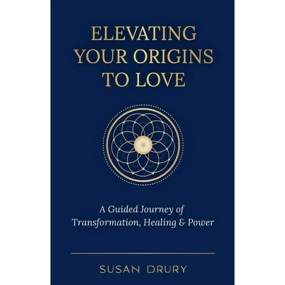 Elevating Your Origins to Love: A Guided Journey of Transformation, Healing, and Power, (Paperback)