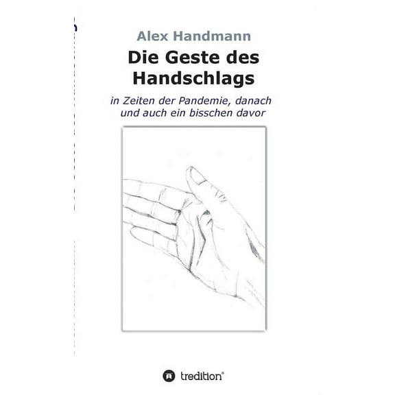 Die Geste des Handschlags : in Zeiten der Pandemie, danach und auch ein bisschen davor (Paperback)