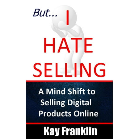 But I Hate Selling! A Mind Shift to Selling Digital Products Online - (Best Selling Digital Products)