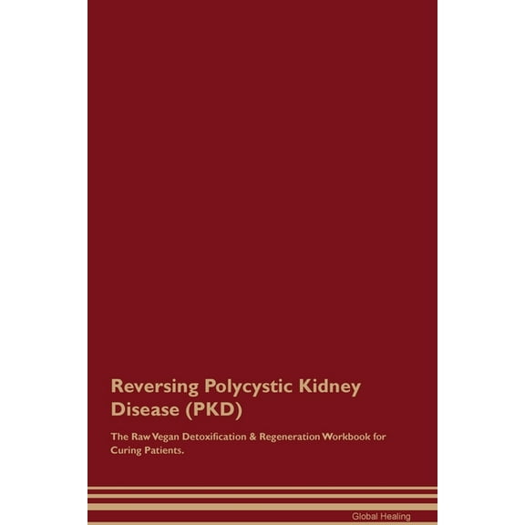 Reversing Polycystic Kidney Disease (PKD) The Raw Vegan Detoxification & Regeneration Workbook for Curing Patients., (Paperback)