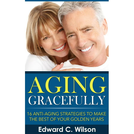 Aging Gracefully: 16 Anti-Aging Strategies to Make the Best of Your Golden Years - (Best Strategy Madden 16)