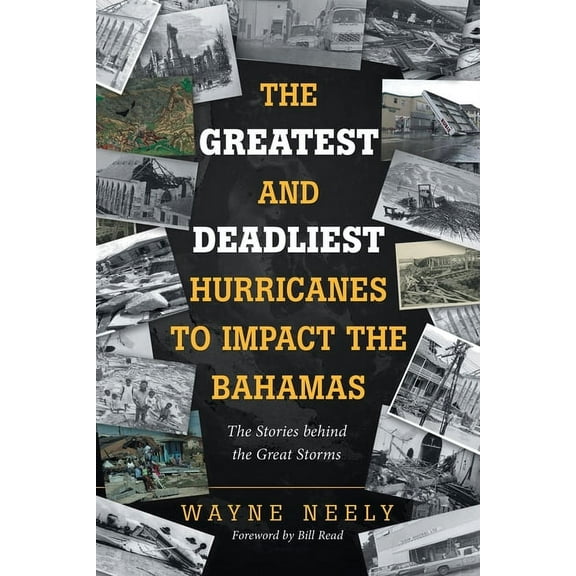 The Greatest and Deadliest Hurricanes to Impact the Bahamas: The Stories Behind the Great Storms (Paperback) by Wayne Neely