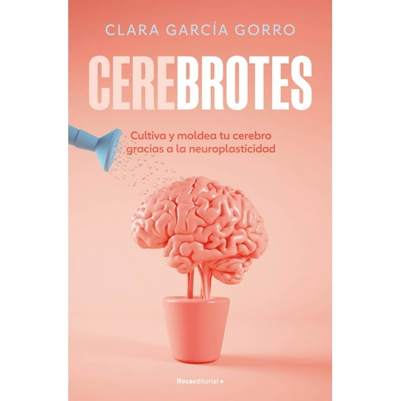 Cerebrotes: Cultiva Y Moldea Tu Cerebro Gracias a la Neuroplasticidad / Brainiac, (Paperback)