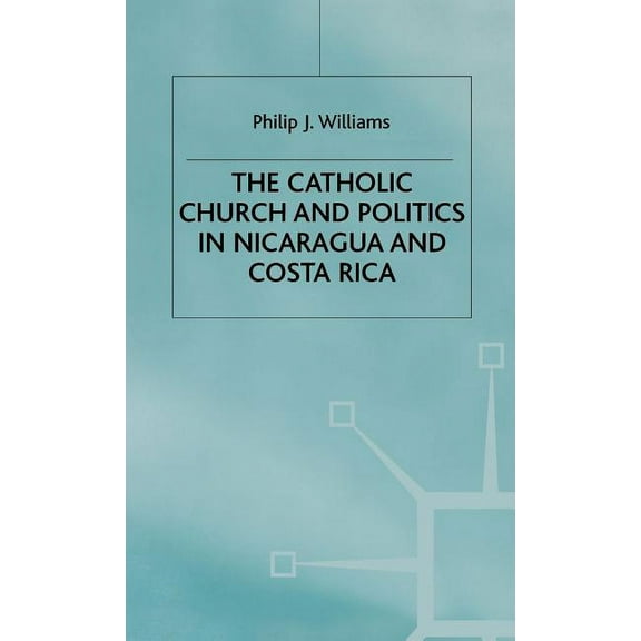 St Antony's The Catholic Church and Politics in Nicaragua and Costa Rica, (Hardcover)
