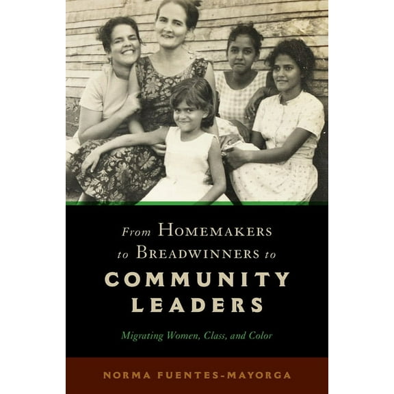 From Homemakers to Breadwinners to Community Leaders : Migrating Women, Class, and Color (Paperback)
