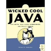 Wicked Cool Java : Code Bits, Open-Source Libraries, and Project Ideas