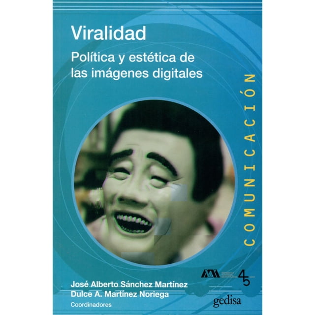 VIRALIDAD: POLITICA Y ESTETICA DE LAS IMAGENES DIGITALES GEDISA JOSE ALBERTO SANCHEZ MARTINEZ
