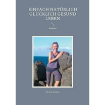 Einfach natürlich glücklich gesund LEBEN, (Paperback)