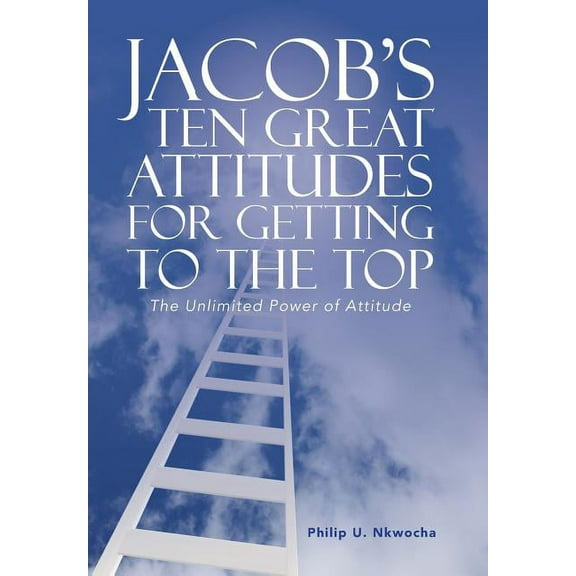 Jacob's Ten Great Attitudes for Getting to the Top: The Unlimited Power of Attitude, (Hardcover)