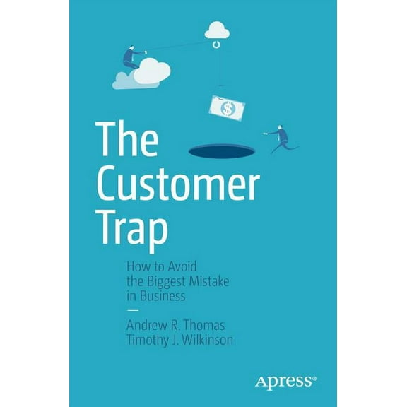 The Customer Trap: How to Avoid the Biggest Mistake in Business, (Paperback)