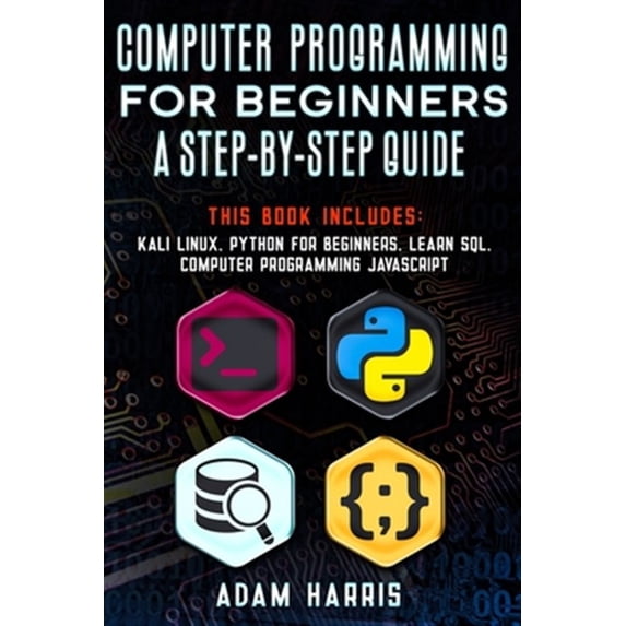 Pre-Owned Computer programming for beginners a step-by-step guide: 4 books in 1: kali linux, python for beginners, learn sql, computer programming javascript