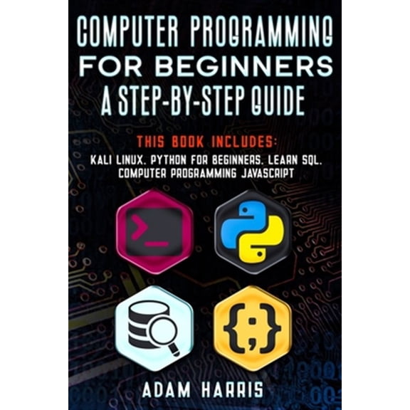 Pre-Owned Computer programming for beginners a step-by-step guide: 4 books in 1: kali linux, python for beginners, learn sql, computer programming javascript