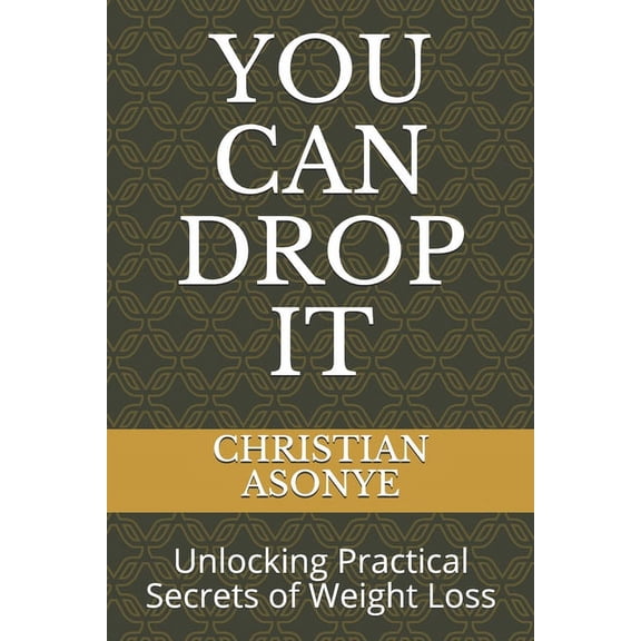 You Can Drop It : Unlocking Practical Secrets of Weight Loss (Paperback)