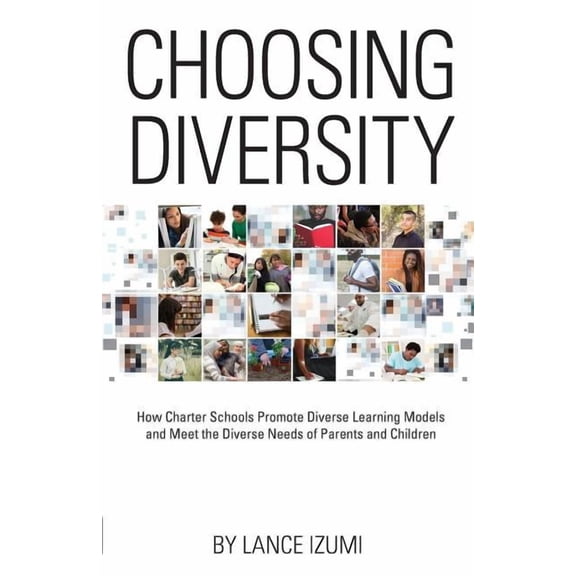 Choosing Diversity: How Charter Schools Promote Diverse Learning Models and Meet the Diverse Needs of Parents and Childr, (Paperback)