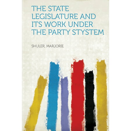 The State Legislature and Its Work Under the Party Stystem -  Shuler Marjorie, Paperback