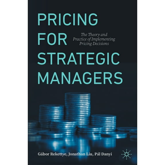 Pricing for Strategic Managers: The Theory and Practice of Implementing Pricing Decisions, (Hardcover)