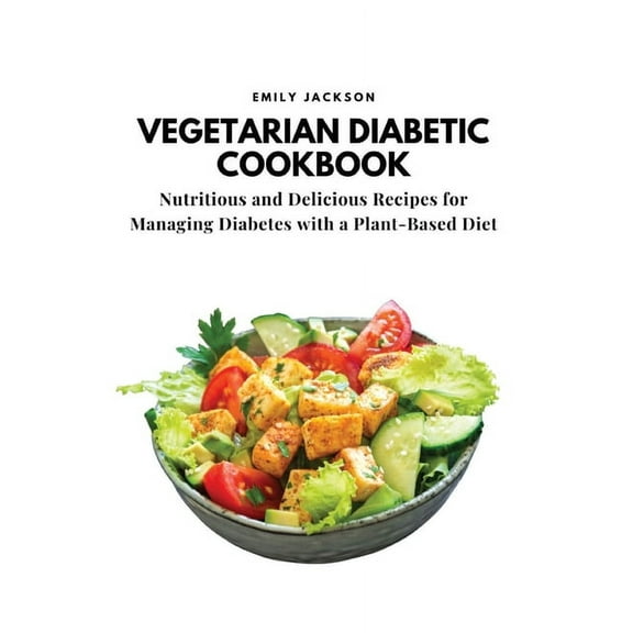 Vegetarian Diabetic Cookbook: Nutritious and Delicious Recipes for Managing Diabetes with a Plant-Based Diet, (Paperback)