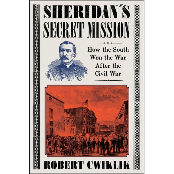Sheridan's Secret Mission: How the South Won the War After the Civil War, (Hardcover)