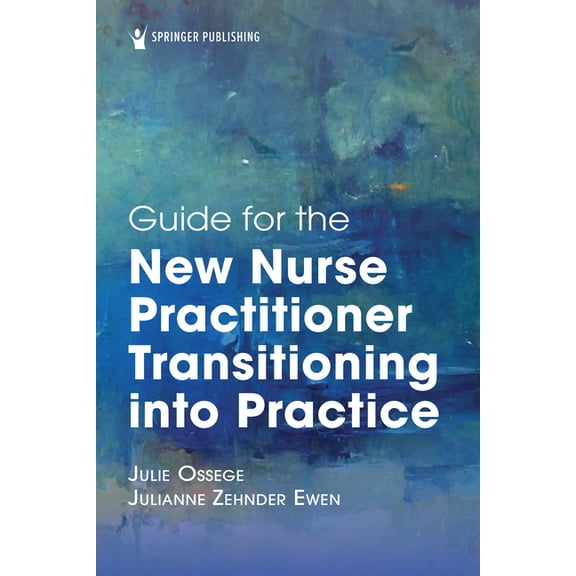 Guide for the New Nurse Practitioner Transitioning Into Practice, (Paperback)