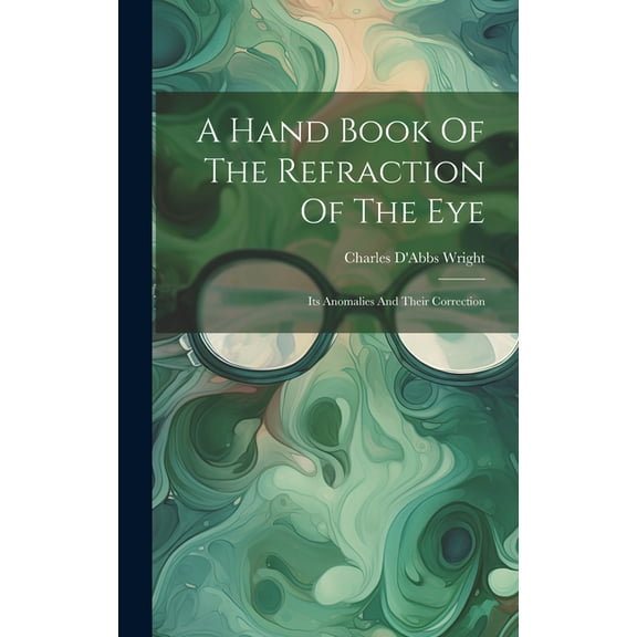 A Hand Book Of The Refraction Of The Eye : Its Anomalies And Their Correction (Hardcover)