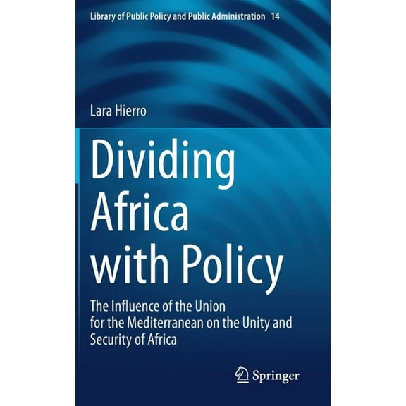 Library of Public Policy and Public Admi Dividing Africa with Policy: The Influence of the Union for the Mediterranean on the Unity and Security of Africa, Book 14, (Hardcover)
