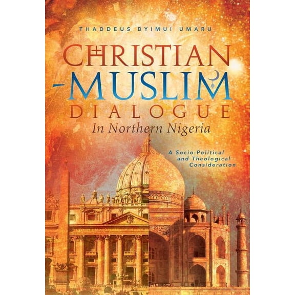 Christian-Muslim Dialogue in Northern Nigeria: A Socio-Political and Theological Consideration (Hardcover)
