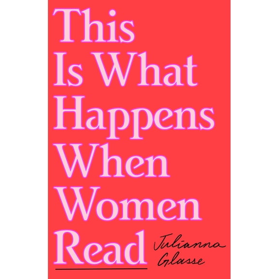 This Is What Happens When Women Read, (Hardcover)