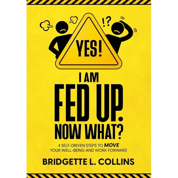 Yes! I Am Fed Up. Now What? 4 Self-Driven Steps to Move Your Well-Being and Work Forward, (Paperback)