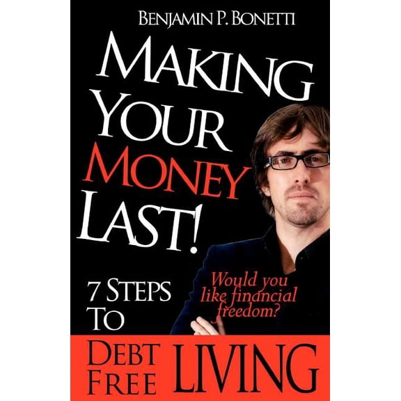 Making Your Money Last: 7 Steps To Debt Free Living (Paperback)