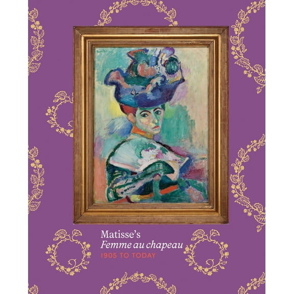 Matisse's Femme Au Chapeau: 1905 to Today, (Hardcover)