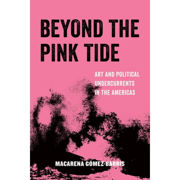American Studies Now: Critical Histories Beyond the Pink Tide: Art and Political Undercurrents in the Americas Volume 7, Book 7, (Paperback)