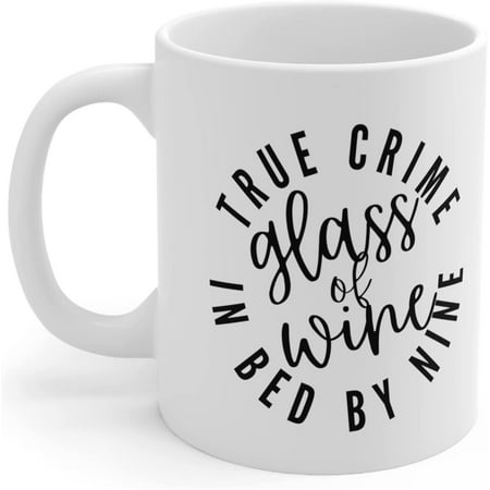 

True Crime Glass of Wine In Bed By Nine Funny True Crime Mug 11 oz