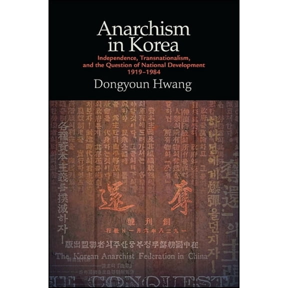 Suny Global Modernity Anarchism in Korea: Independence, Transnationalism, and the Question of National Development, 1919-1984, (Hardcover)