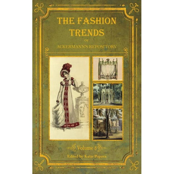 Collector's Reference Library The Fashion Trends of Ackermann's Repository of Arts, Literature, Commerce, Etc.: With Additional Pictorial Reference to, Book 3, (Hardcover)