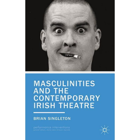Performance Interventions Masculinities and the Contemporary Irish Theatre, (Hardcover)