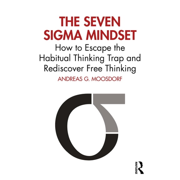 The Seven Sigma Mindset: How to Escape the Habitual Thinking Trap and Rediscover Free Thinking, (Paperback)