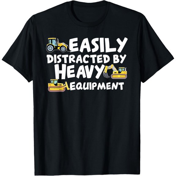Funny Easily Distracted By Heavy Equipment T-Shirt