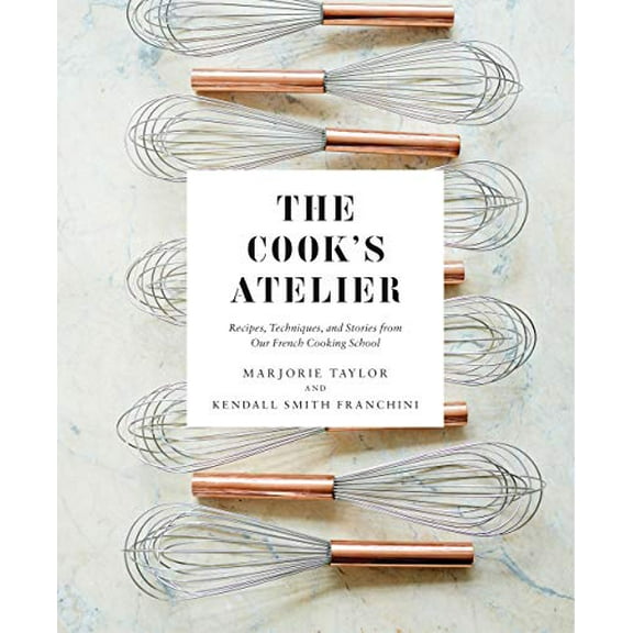 Pre-Owned The Cook's Atelier: Recipes, Techniques, and Stories from Our French Cooking School Hardcover