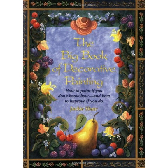 The Big Book of Decorative Painting : How to Paint If You Don't Know How and How to Improve If You Do (Paperback)