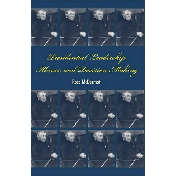 Presidential Leadership, Illness, and Decision Making, (Paperback)